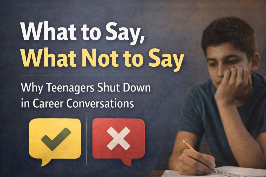 What to say (& what not to say) : Why teenagers shut down in Career conversations?